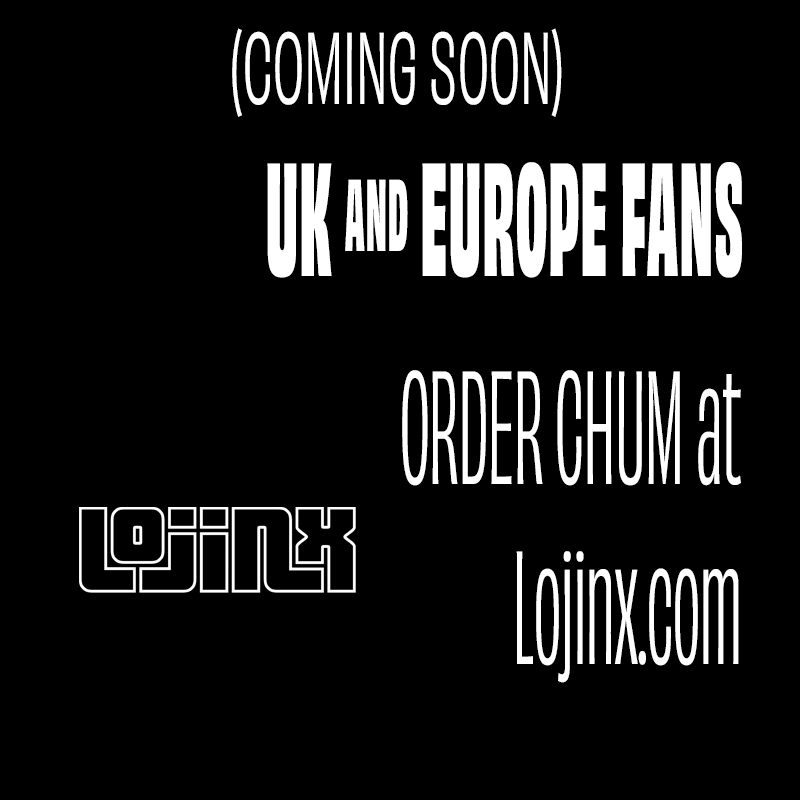 UK and Europe fans: Order Chum at Lojinx.com